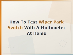 Testing Your Wiper Park Switch with a Multimeter at Home