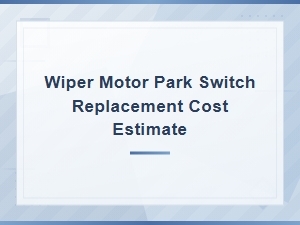Wiper Motor Park Switch Replacement Cost Estimate Guide