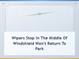 Wipers Stop in the Middle of the Windshield Wont Return to Park Wiper Motor Failure Symptoms