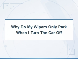 Why Do My Wipers Only Park When I Turn the Car Off - Wiper Motor Wiring Problems