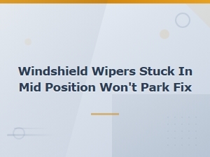 Windshield Wipers Stuck Mid-Position? Wiper Park Switch Diagnosis and Fix
